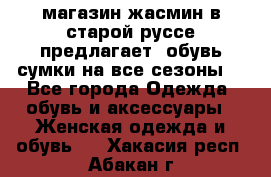 магазин жасмин в старой руссе предлагает  обувь сумки на все сезоны  - Все города Одежда, обувь и аксессуары » Женская одежда и обувь   . Хакасия респ.,Абакан г.